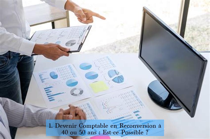 1. Devenir Comptable en Reconversion à 40 ou 50 ans : Est-ce Possible ?