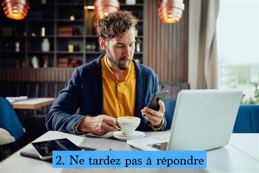 2. Ne tardez pas à répondre