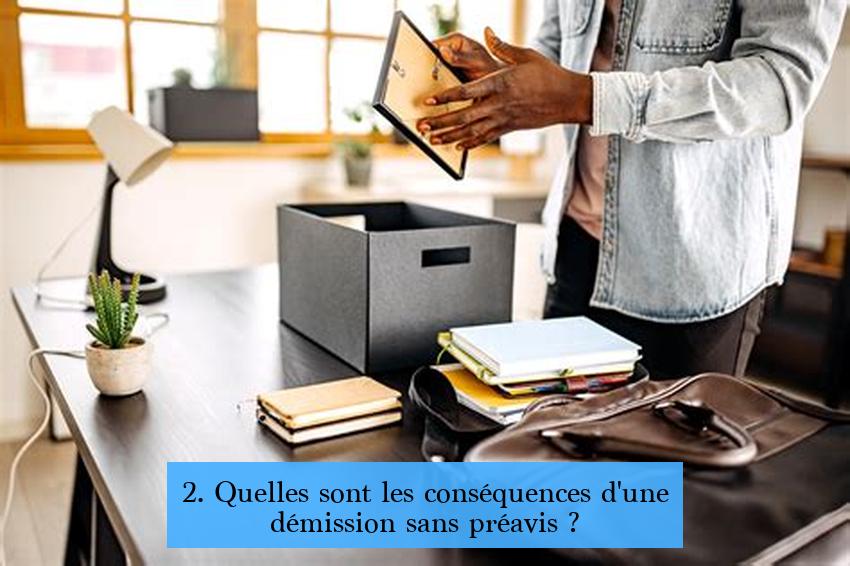 2. Quelles sont les conséquences d'une démission sans préavis ?