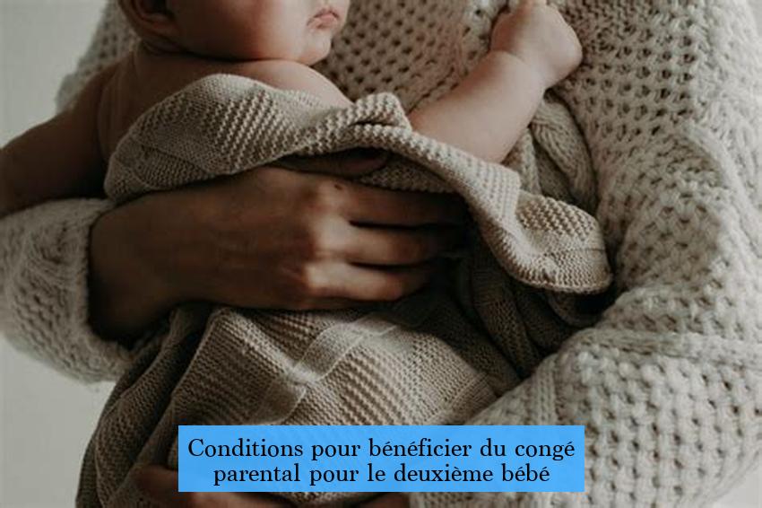 Conditions pour bénéficier du congé parental pour le deuxième bébé