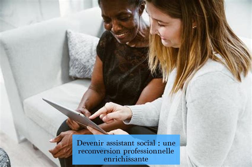 Devenir assistant social : une reconversion professionnelle enrichissante