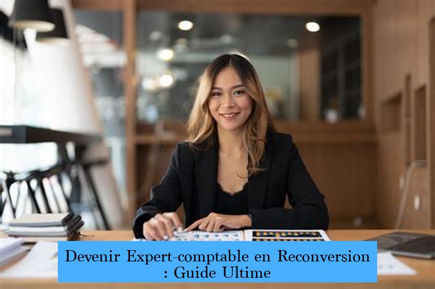 Devenir Expert-comptable en Reconversion : Guide Ultime