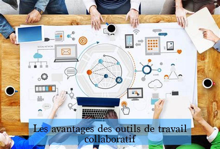 Les avantages des outils de travail collaboratif