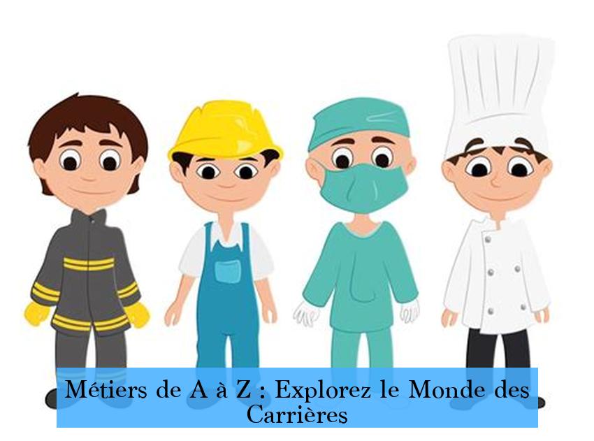 Métiers de A à Z : Explorez le Monde des Carrières