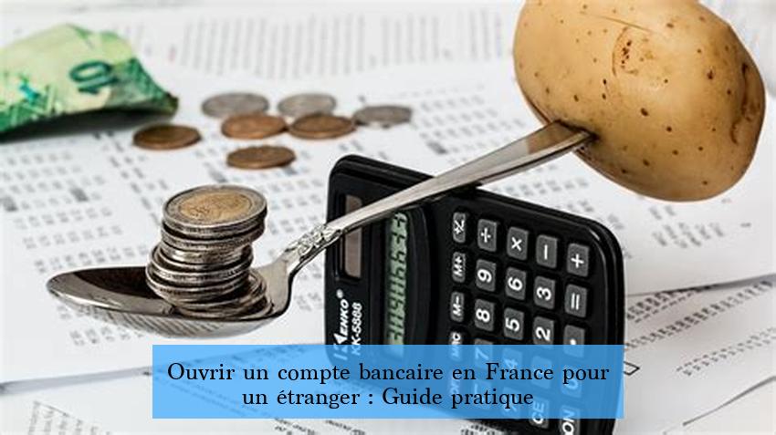 Ouvrir un compte bancaire en France pour un étranger : Guide pratique