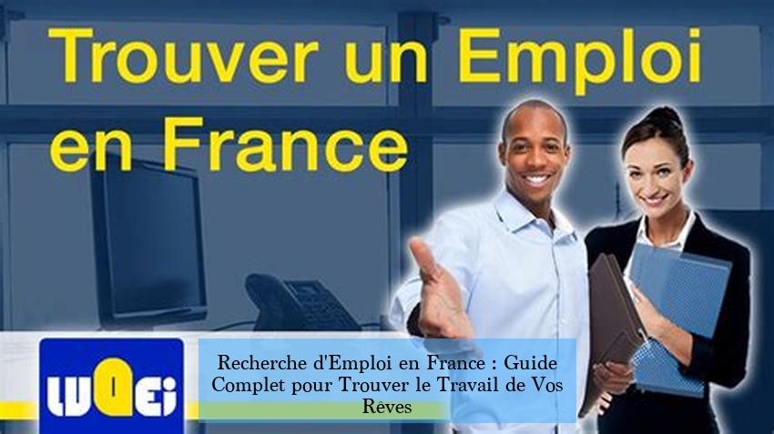 Recherche d'Emploi en France : Guide Complet pour Trouver le Travail de Vos Rêves