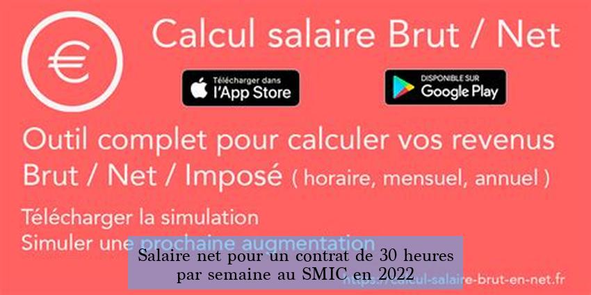 Salaire net pour un contrat de 30 heures par semaine au SMIC en 2022