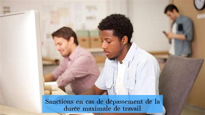 Sanctions en cas de dépassement de la durée maximale de travail