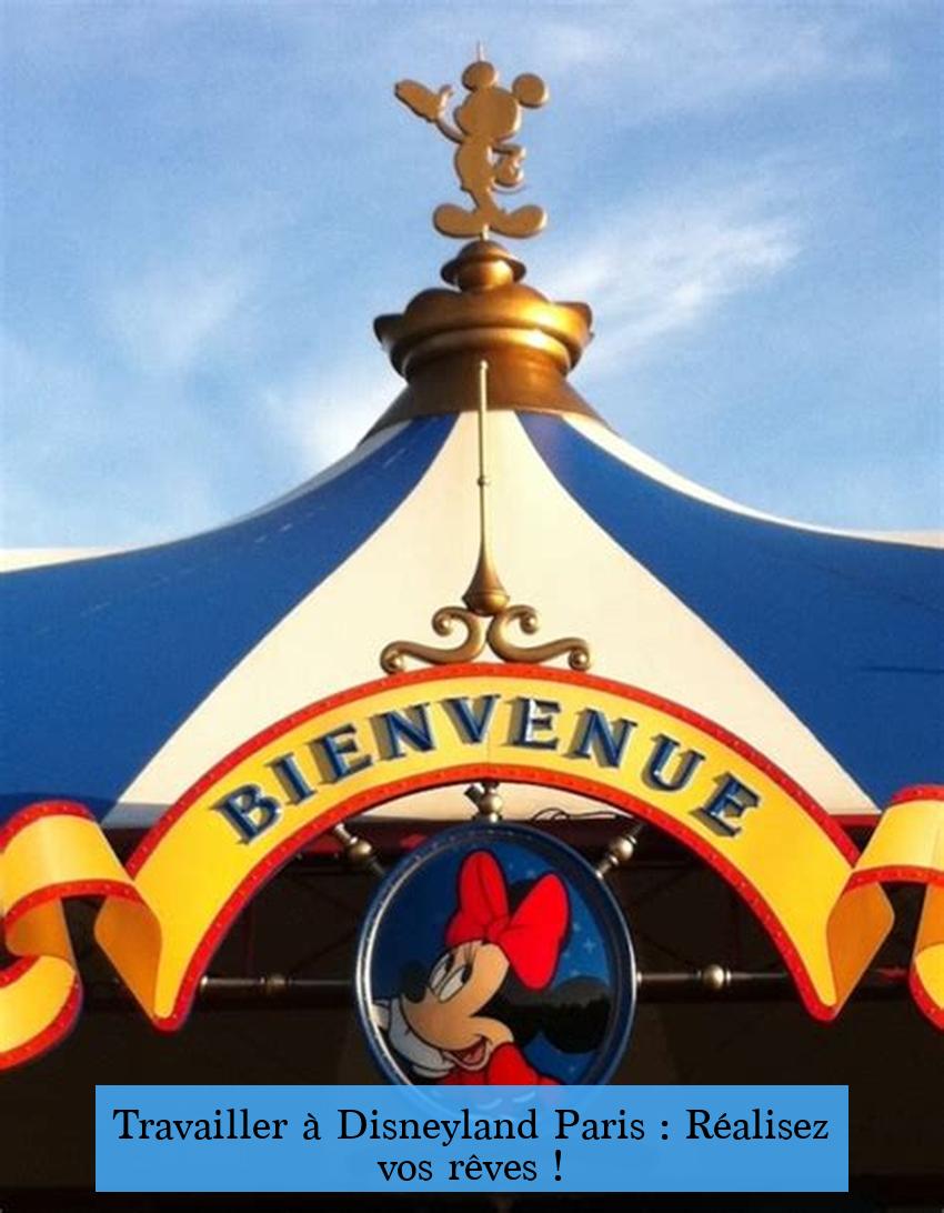 Travailler à Disneyland Paris : Réalisez vos rêves !