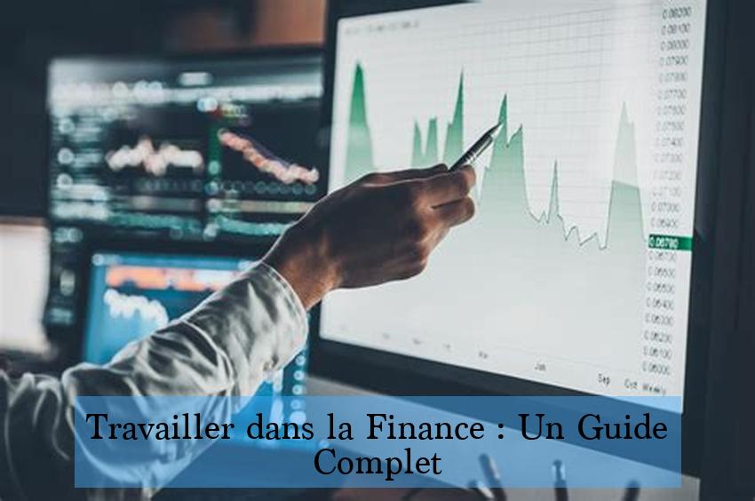 Travailler dans la Finance : Un Guide Complet