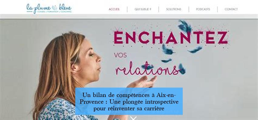 Un bilan de compétences à Aix-en-Provence : Une plongée introspective pour réinventer sa carrière